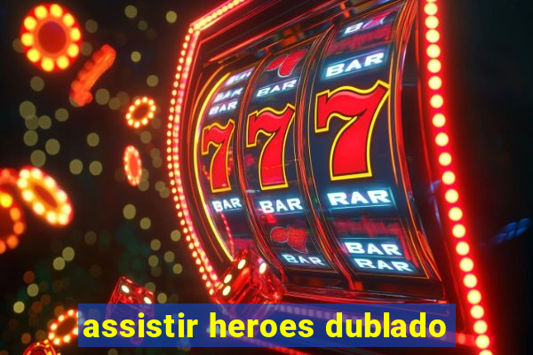 assistir heroes dublado